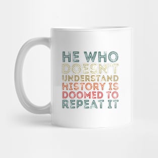 He Who Doesn't Understand History Is Doomed To Repeat It Mug